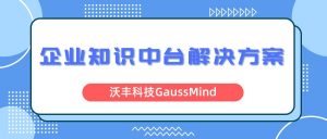 沃丰科技GaussMind企业知识中台解决方案