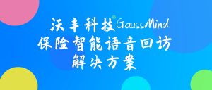 沃丰科技GaussMind保险智能语音回访解决方案