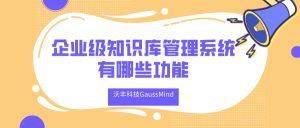 沃丰科技GaussMind企业级知识库管理系统有哪些功能？